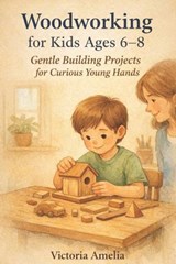 Woodworking for kids Age 6-8 - Victoria Amelia - 9798243471688