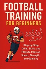 Football Training for Beginners - Alexander Rhea - 9798243473200