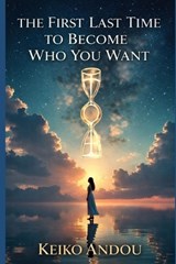 The First Last Time to Become Who You Want - Keiko Andou - 9798243483414
