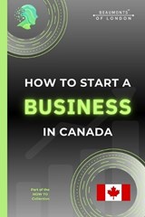 How To Start A Business In Canada: A Practical Guide to Registering Your Business, Choosing a Structure, Understanding Taxes, and Growing a Successful - Darryl Howe - 9798243518307