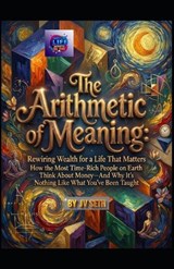 The Arithmetic of Meaning. Rewiring Wealth for a Life That Matters - Jv Seth - 9798243539289