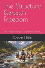 The Structure Beneath Freedom - Korvin Hale - 9798243548243