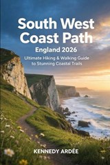 South West Coast Path England 2026: Ultimate Hiking & Walking Guide to Stunning Coastal Trails - Kennedy Ardee - 9798243593557