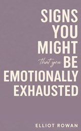 Signs You Might Be Emotionally Exhausted - Elliot Rowan - 9798243595797