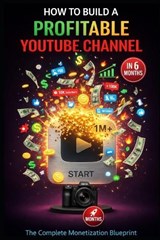 How to Build a Profitable YouTube Channel in 6 Months - Alexander W Hawke - 9798243649384