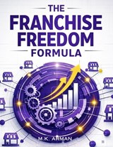 The Franchise Freedom Formula - M K Arman - 9798243660341