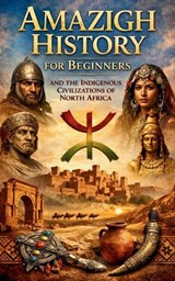 Amazigh History for Beginners and the Indigenous Civilizations of North Africa - Rebecca R Turner - 9798243684606