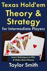Texas Hold'em Theory & Strategy for Intermediate Players: Learn Techniques to Win & Make More Money - Taylor Smith - 9798243702522