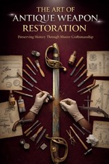 The Art of Antique Weapon Restoration - Alexander W. Hawke - 9798243724760