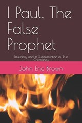 I Paul, The False Prophet - John Brown ; John Eric Brown - 9798243728850
