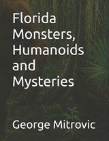 Florida Monsters, Humanoids and Mysteries - George Mitrovic - 9798243761949