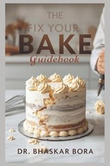 The Fix-Your-Bake Guidebook - Bhaskar Bora - 9798243764803