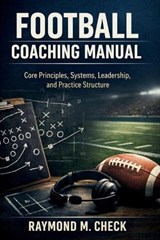 Football Coaching Manual - Raymond M Check - 9798243802628