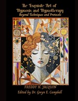 The Exquisite Art of Hypnosis and Hypnotherapy (Revised Edition): Beyond Techniques and Protocols - Gwyn E. Campbell - 9798243856799