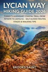 Lycian Way Hiking Guide 2026: Turkey's Legendary Coastal Trail from Fethiye to Antalya - Self-Guided Routes, Stages & Walking Tips - Brooks Brooks Saint - 9798243862776