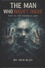The Man Who Wasn't There - Part III - Mourad Barghouthe - 9798243896443