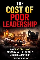 The Cost of Poor Leadership - Pankaj Sharma - 9798243929233