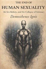 The End of Human Sexuality - Demosthenes Ignis - 9798243952071