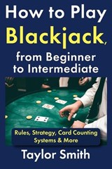 How to Play Blackjack, from Beginner to Intermediate - Taylor Smith - 9798243973847