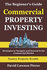 The Beginner's Guide to Commercial Property Investing - David Lawson Pierce - 9798243978750