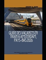 Guide Des Vacances En Train À Amsterdam, Pays-Bas 2026 - Jeremy D Kang - 9798243996198