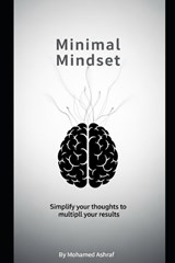 Minimal Mindset Simplify your thoughts to multiply your results. - Mohamed Ashraf - 9798244042566