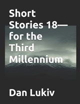 Short Stories 18-for the Third Millennium - Dan Lukiv - 9798244042634
