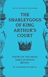 The Snarleygogs Of King Arthur's Court - Alexander Paul Burton - 9798244099171