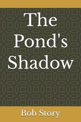 The Pond's Shadow - Bob Story - 9798244124064