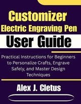 Customizer Electric Engraving Pen User Guide - Alex J Cletus - 9798244129366