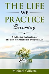 The Life We Practice Becoming - Michael Gillette - 9798244147575