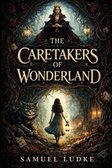 The Caretakers Of Wonderland - Samuel Ludke - 9798244155785