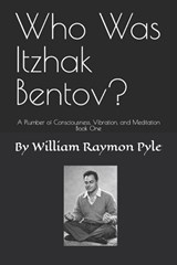 Who Was Itzhak Bentov?: A Plumber of Consciousness, Vibration, and Meditation (Book One) - William Pyle - 9798244223989