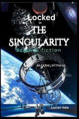 Locked in The singularity - Lucian Vale - 9798244226485