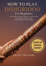 How To Play Didgeridoo For Beginners - Willis S Williams - 9798244256192