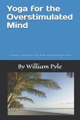 Yoga for the Overstimulated Mind - William Pyle - 9798244256352