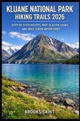 Kluane National Park Hiking Trails 2026 - Brooks Saint - 9798244257410