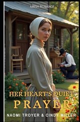 Her Heart's Quiet Prayer - Cindy Miller ; Naomi Troyer - 9798244261127
