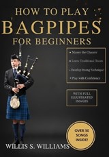 How To Play Bagpipes For Beginners - Willis S Williams - 9798244311686