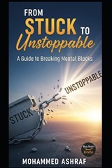 From Stuck to Unstoppable A guide to breaking mental blocks. - Mohamed Ashraf - 9798244415391