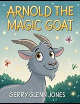 Arnold the Magic Goat - Gerry Glenn Jones - 9798244417203
