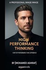 High Performance Thinking How top performers think differently. - Mohamed Ashraf - 9798244417852