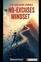 The No-Excuses Mindset Stop sabotaging yourself. - Mohamed Ashraf - 9798244418231