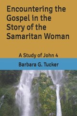 Encountering the Gospel in the Story of the Samaritan Woman - Barbara Graham Tucker Ed D - 9798244419726