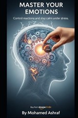 Master Your Emotions Control reactions and stay calm under stress. - Mohamed Ashraf - 9798244421439
