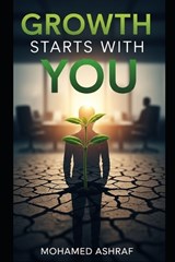 Growth Starts With You How personal responsibility changes everything. - Mohamed Ashraf - 9798244422306