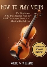 How To Play Violin For Beginners - Willis S Williams - 9798244424652