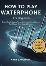 How To Play Waterphone For Beginners - Willis S Williams - 9798244425208