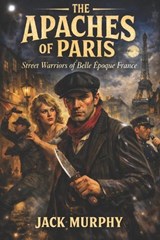 The Apaches of Paris - Fernan Vargas ; Jack Murphy - 9798244426205