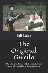The Original Gweilo: The Life and Times of Bill Lake, Pioneer Actor of Hong Kong Action Cinema - Tim Smith - 9798244440157